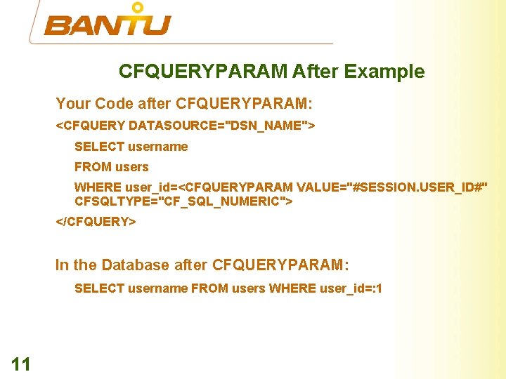 CFQUERYPARAM After Example Your Code after CFQUERYPARAM: <CFQUERY DATASOURCE="DSN_NAME"> SELECT username FROM users WHERE