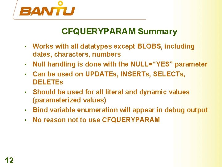 CFQUERYPARAM Summary § § § 12 Works with all datatypes except BLOBS, including dates,