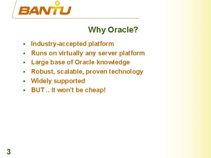 Why Oracle? § § § 3 Industry-accepted platform Runs on virtually any server platform