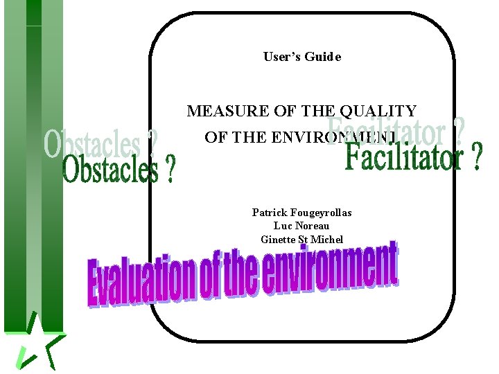 User’s Guide MEASURE OF THE QUALITY OF THE ENVIRONMENT Patrick Fougeyrollas Luc Noreau Ginette