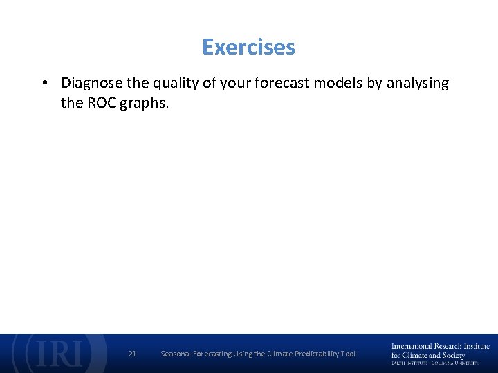 Exercises • Diagnose the quality of your forecast models by analysing the ROC graphs.