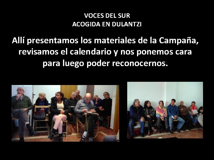 VOCES DEL SUR ACOGIDA EN DULANTZI Allí presentamos los materiales de la Campaña, revisamos