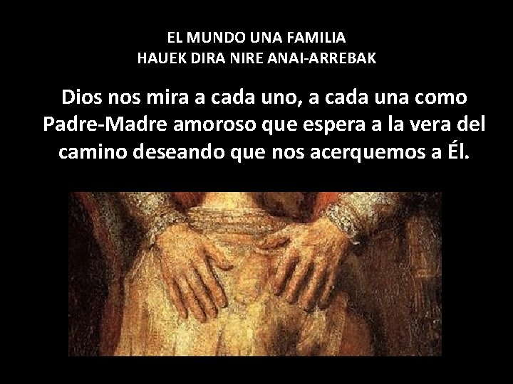 EL MUNDO UNA FAMILIA HAUEK DIRA NIRE ANAI-ARREBAK Dios nos mira a cada uno,