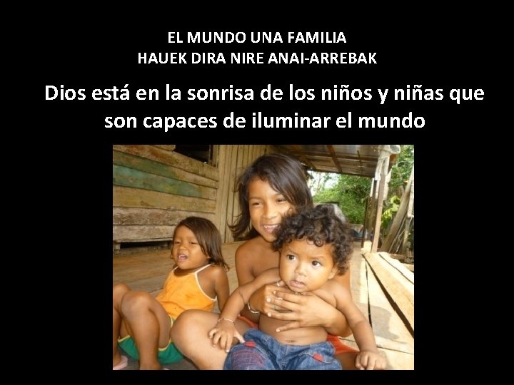 EL MUNDO UNA FAMILIA HAUEK DIRA NIRE ANAI-ARREBAK Dios está en la sonrisa de