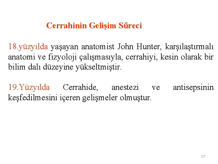  Cerrahinin Gelişim Süreci 18. yüzyılda yaşayan anatomist John Hunter, karşılaştırmalı anatomi ve fizyoloji