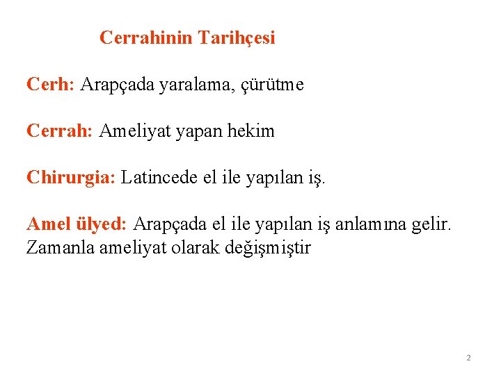  Cerrahinin Tarihçesi Cerh: Arapçada yaralama, çürütme Cerrah: Ameliyat yapan hekim Chirurgia: Latincede el