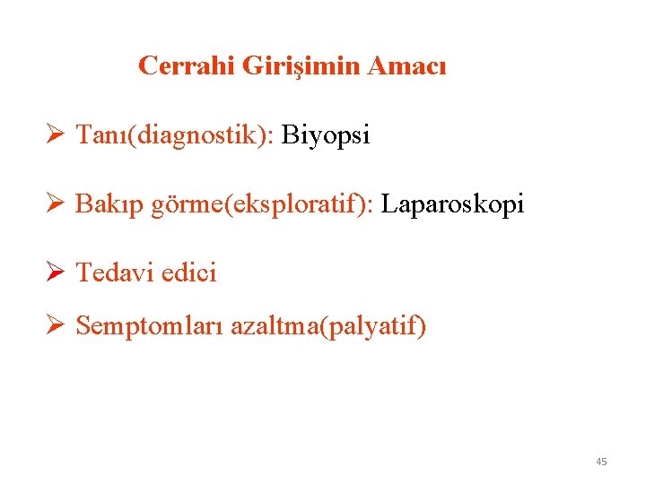  Cerrahi Girişimin Amacı Ø Tanı(diagnostik): Biyopsi Ø Bakıp görme(eksploratif): Laparoskopi Ø Tedavi edici