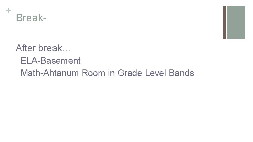 + Break. After break… ELA-Basement Math-Ahtanum Room in Grade Level Bands 