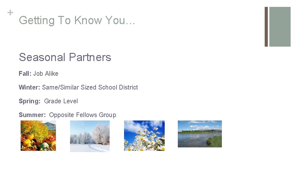 + Getting To Know You… Seasonal Partners Fall: Job Alike Winter: Same/Similar Sized School