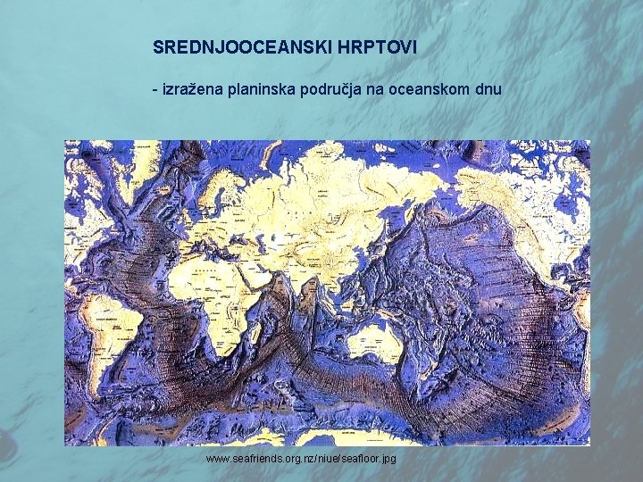SREDNJOOCEANSKI HRPTOVI - izražena planinska područja na oceanskom dnu www. seafriends. org. nz/niue/seafloor. jpg