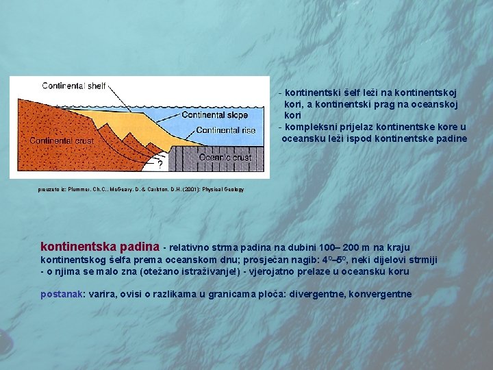 - kontinentski šelf leži na kontinentskoj kori, a kontinentski prag na oceanskoj kori -