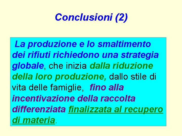 Conclusioni (2) La produzione e lo smaltimento dei rifiuti richiedono una strategia globale, che Conclusioni (2) La produzione e lo smaltimento dei rifiuti richiedono una strategia globale, che