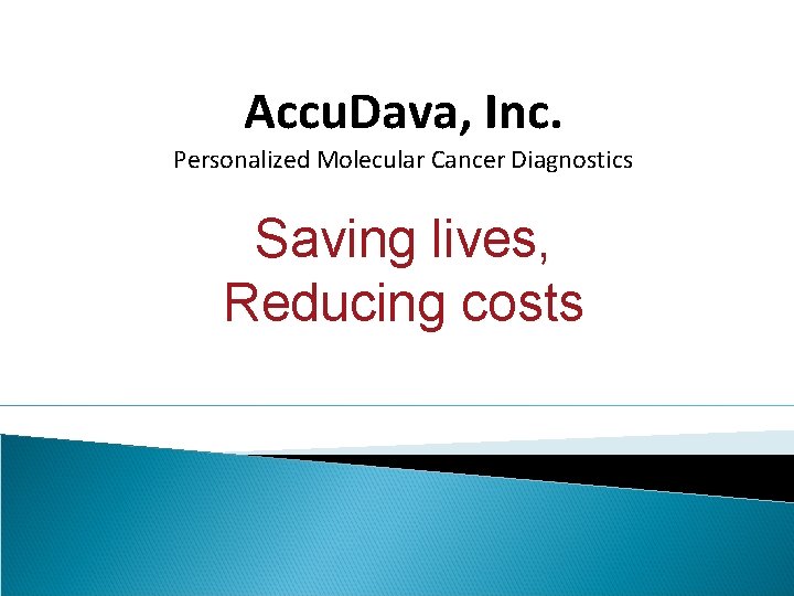 Accu. Dava, Inc. Personalized Molecular Cancer Diagnostics Saving lives, Reducing costs 