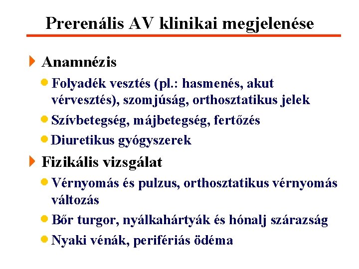Prerenális AV klinikai megjelenése 4 Anamnézis · Folyadék vesztés (pl. : hasmenés, akut vérvesztés),