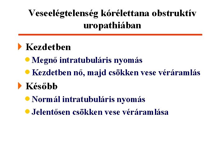 Veseelégtelenség kórélettana obstruktív uropathiában 4 Kezdetben · Megnő intratubuláris nyomás · Kezdetben nő, majd