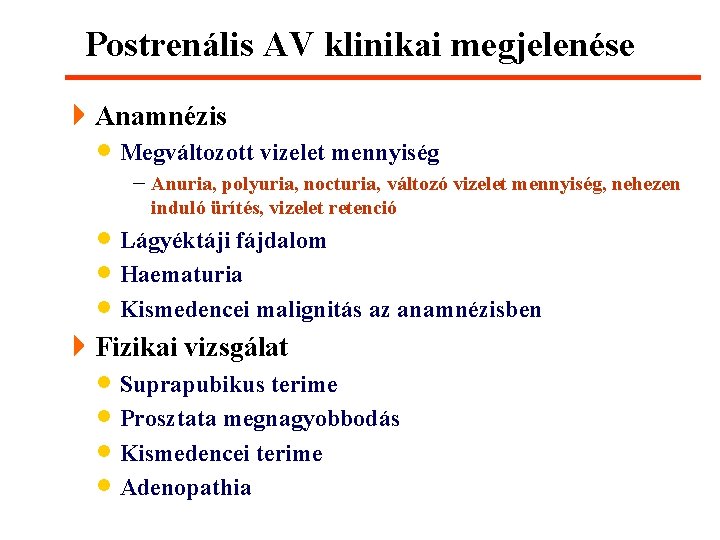 Postrenális AV klinikai megjelenése 4 Anamnézis · Megváltozott vizelet mennyiség - Anuria, polyuria, nocturia,