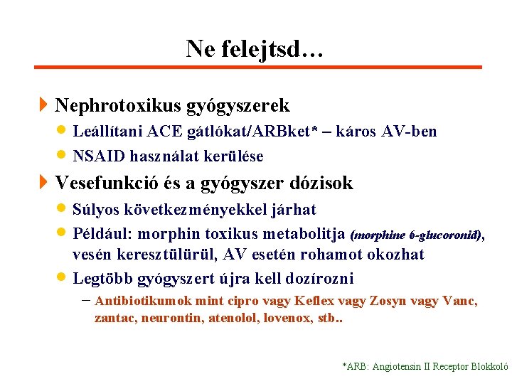 Ne felejtsd… 4 Nephrotoxikus gyógyszerek · Leállítani ACE gátlókat/ARBket* – káros AV-ben · NSAID