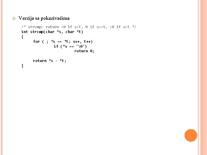  Verzija sa pokazivačima /* strcmp: return <0 if s<t, 0 if s==t, >0