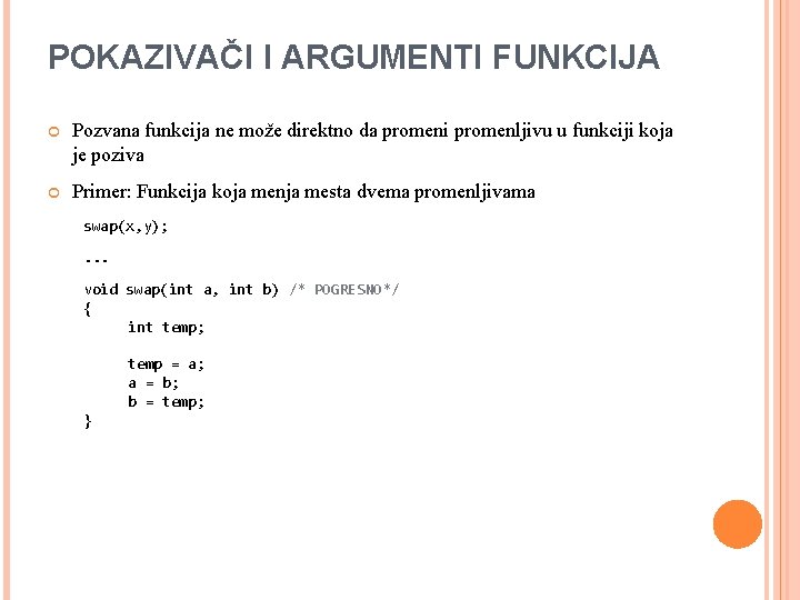 POKAZIVAČI I ARGUMENTI FUNKCIJA Pozvana funkcija ne može direktno da promeni promenljivu u funkciji