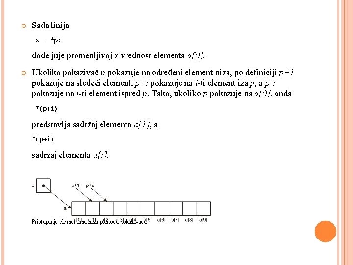  Sada linija x = *p; dodeljuje promenljivoj x vrednost elementa a[0]. Ukoliko pokazivač