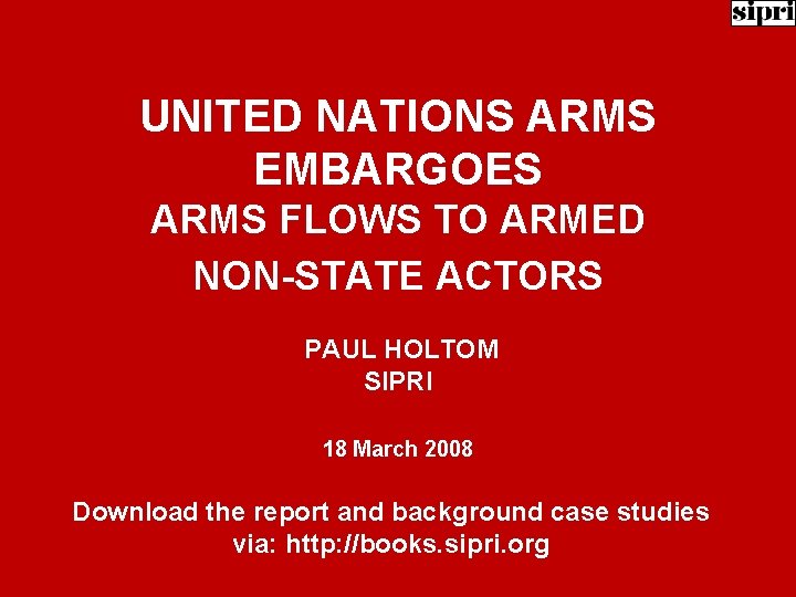 UNITED NATIONS ARMS EMBARGOES ARMS FLOWS TO ARMED NON-STATE ACTORS PAUL HOLTOM SIPRI 18