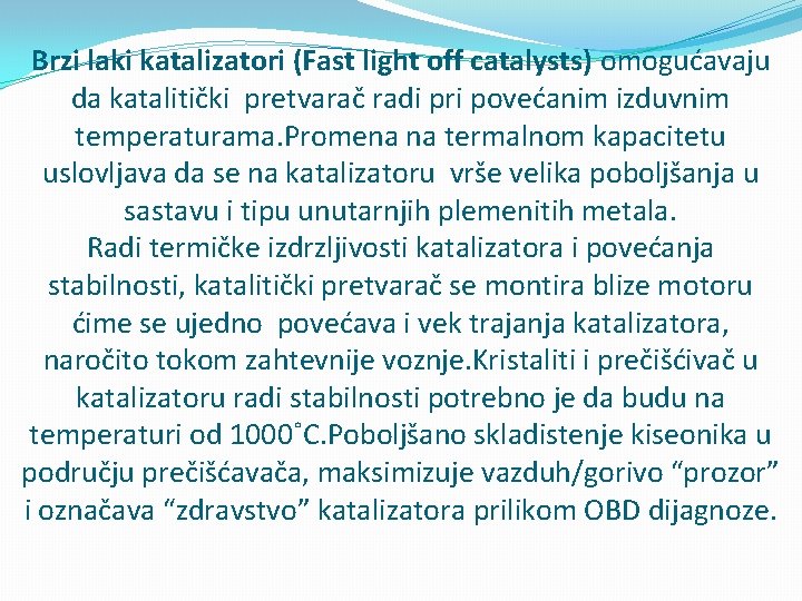 Brzi laki katalizatori (Fast light off catalysts) omogućavaju da katalitički pretvarač radi pri povećanim