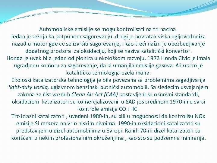 Automobilske emislije se mogu kontrolisati na tri nacina. Jedan je težnja ka potpunom sagorevanju,