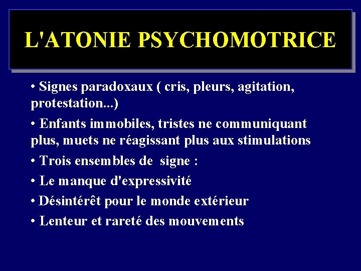 L'ATONIE PSYCHOMOTRICE • Signes paradoxaux ( cris, pleurs, agitation, protestation. . . ) •