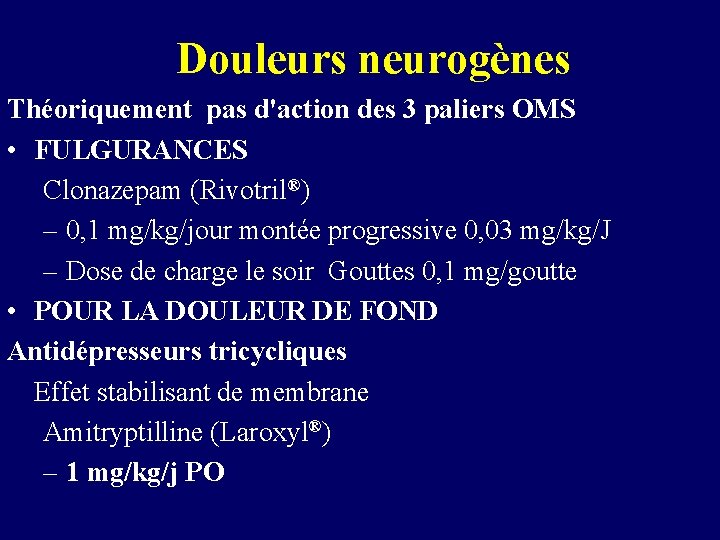 Douleurs neurogènes Théoriquement pas d'action des 3 paliers OMS • FULGURANCES Clonazepam (Rivotril®) –
