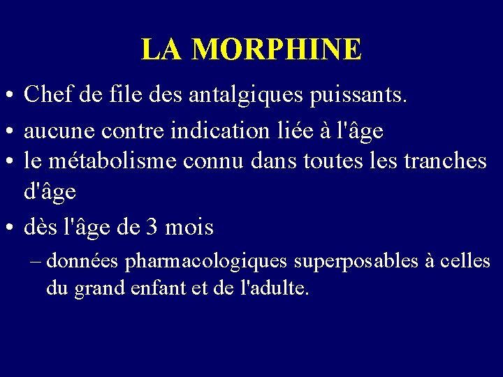 LA MORPHINE • Chef de file des antalgiques puissants. • aucune contre indication liée