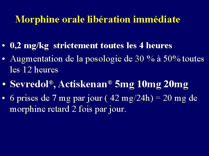 Morphine orale libération immédiate • 0, 2 mg/kg strictement toutes les 4 heures •