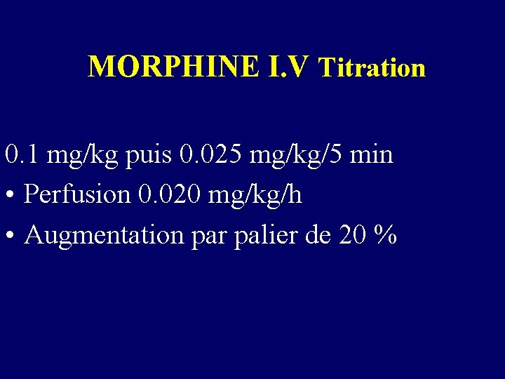 MORPHINE I. V Titration 0. 1 mg/kg puis 0. 025 mg/kg/5 min • Perfusion