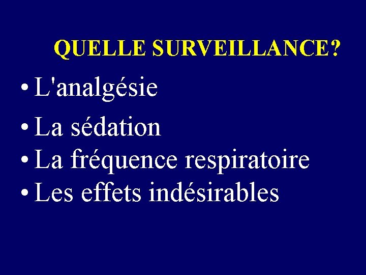 QUELLE SURVEILLANCE? • L'analgésie • La sédation • La fréquence respiratoire • Les effets