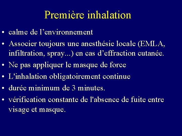 Première inhalation • calme de l’environnement • Associer toujours une anesthésie locale (EMLA, infiltration,