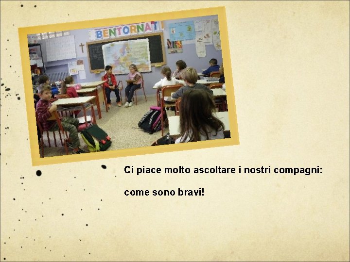 Ci piace molto ascoltare i nostri compagni: come sono bravi! 