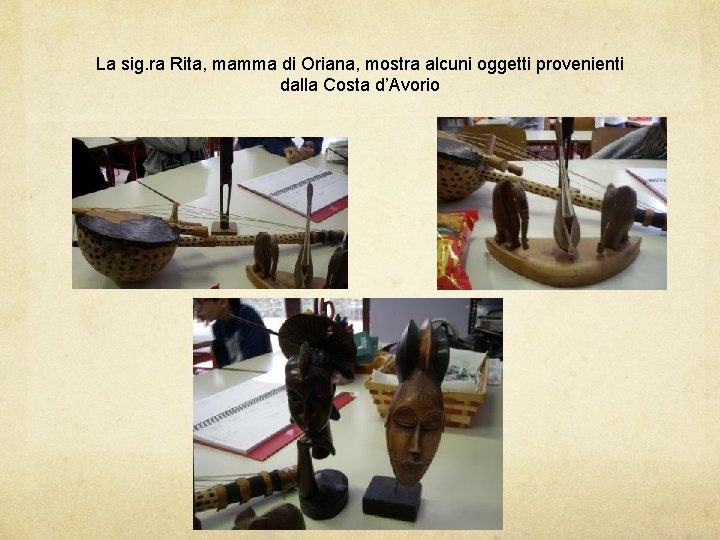 La sig. ra Rita, mamma di Oriana, mostra alcuni oggetti provenienti dalla Costa d’Avorio