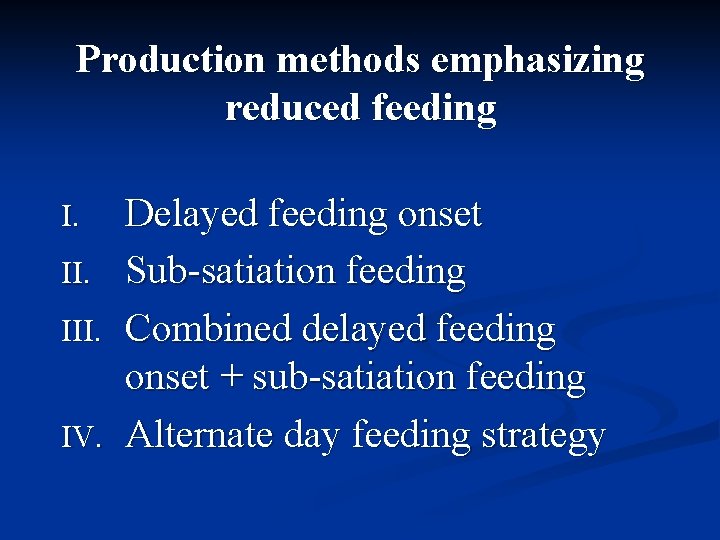 Production methods emphasizing reduced feeding I. III. IV. Delayed feeding onset Sub-satiation feeding Combined