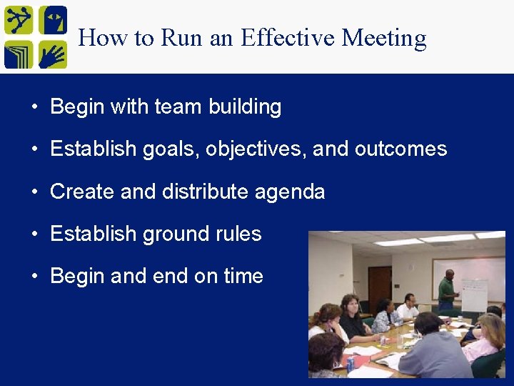 How to Run an Effective Meeting • Begin with team building • Establish goals,