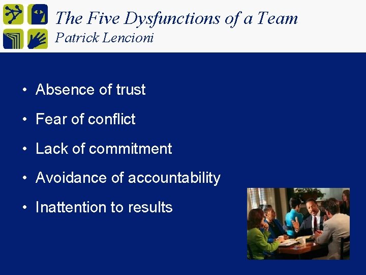 The Five Dysfunctions of a Team Patrick Lencioni • Absence of trust • Fear