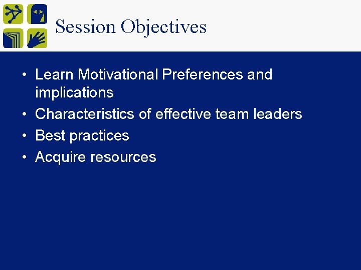 Session Objectives • Learn Motivational Preferences and implications • Characteristics of effective team leaders