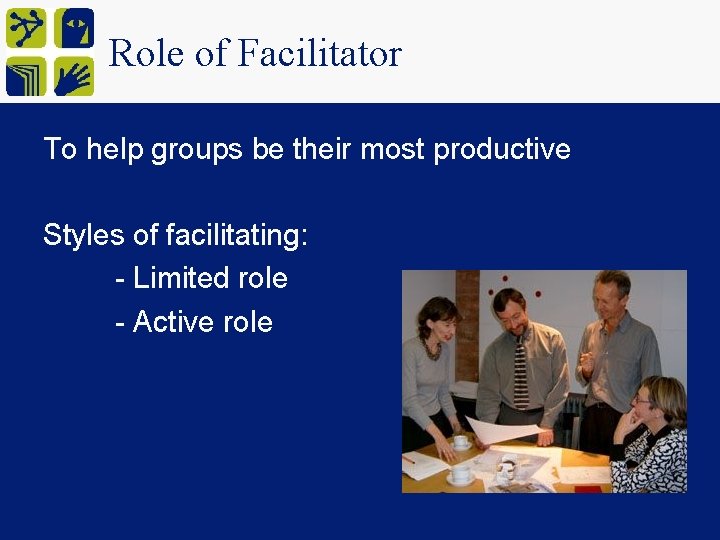 Role of Facilitator To help groups be their most productive Styles of facilitating: -