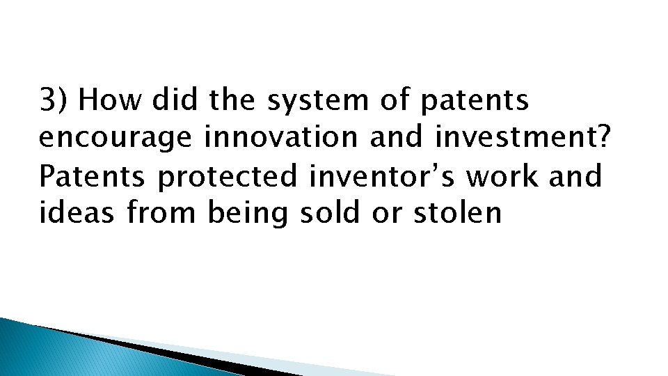 3) How did the system of patents encourage innovation and investment? Patents protected inventor’s