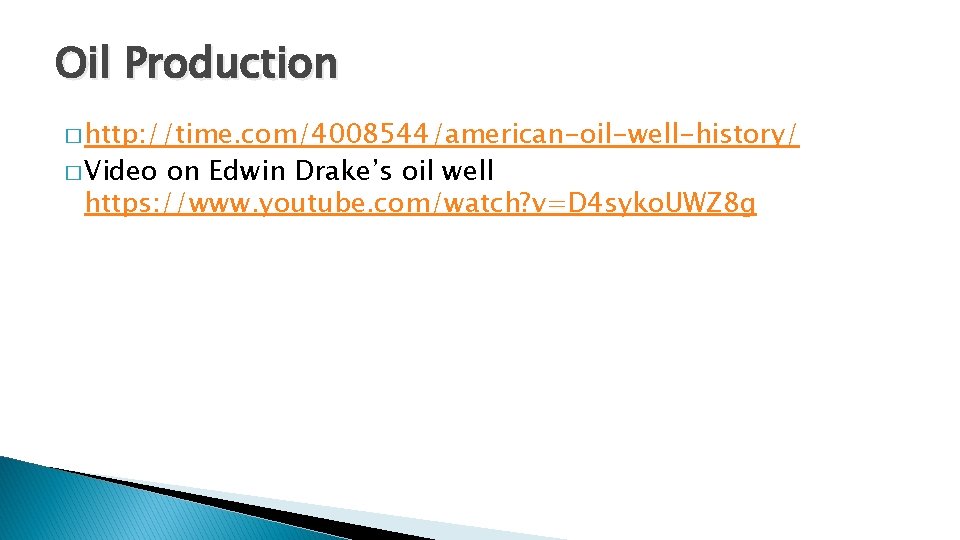 Oil Production � http: //time. com/4008544/american-oil-well-history/ � Video on Edwin Drake’s oil well https: