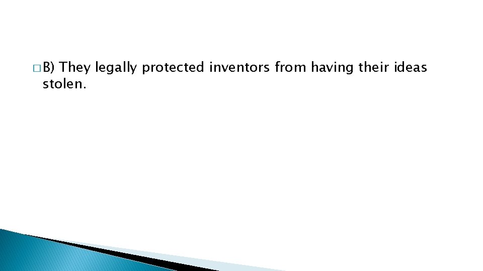 � B) They legally protected inventors from having their ideas stolen. 