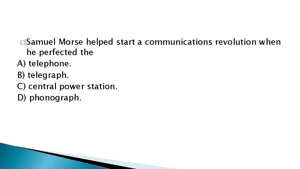 � Samuel Morse helped start a communications revolution when he perfected the A) telephone.