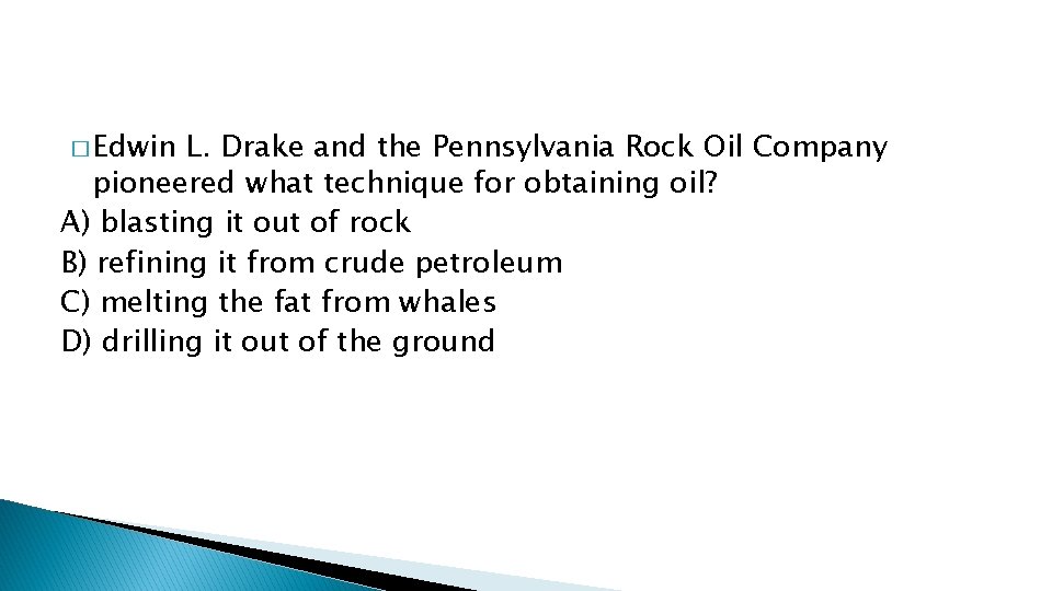 � Edwin L. Drake and the Pennsylvania Rock Oil Company pioneered what technique for
