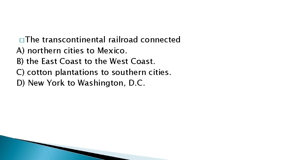 � The transcontinental railroad connected A) northern cities to Mexico. B) the East Coast