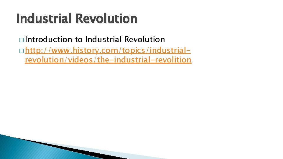 Industrial Revolution � Introduction to Industrial Revolution � http: //www. history. com/topics/industrialrevolution/videos/the-industrial-revolition 