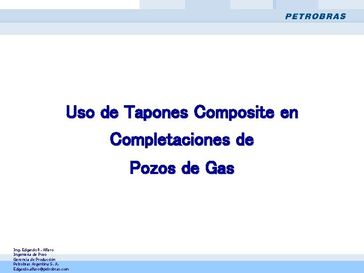 Uso de Tapones Composite en Completaciones de Pozos de Gas Ing. Edgardo R. Alfaro