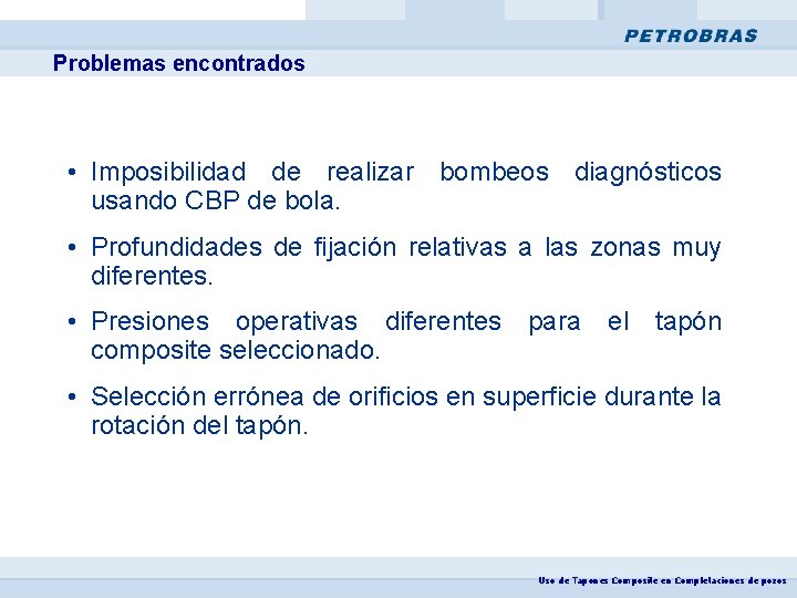 Problemas encontrados • Imposibilidad de realizar bombeos diagnósticos usando CBP de bola. • Profundidades